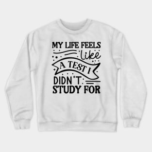 My life feels like a test I didn’t study for Crewneck Sweatshirt